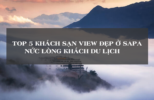 top-5-khach-san-view-dep-o-sapa-nuc-long-khach-du-lich