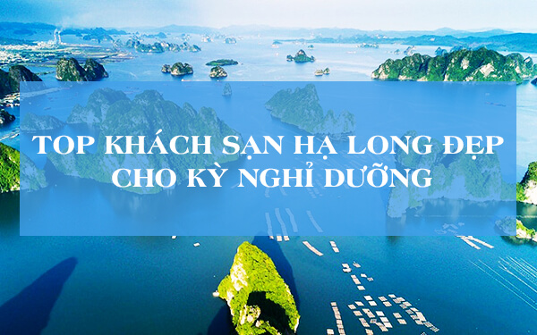 top-khach-san-ha-long-dep-cho-ky-nghi-duong